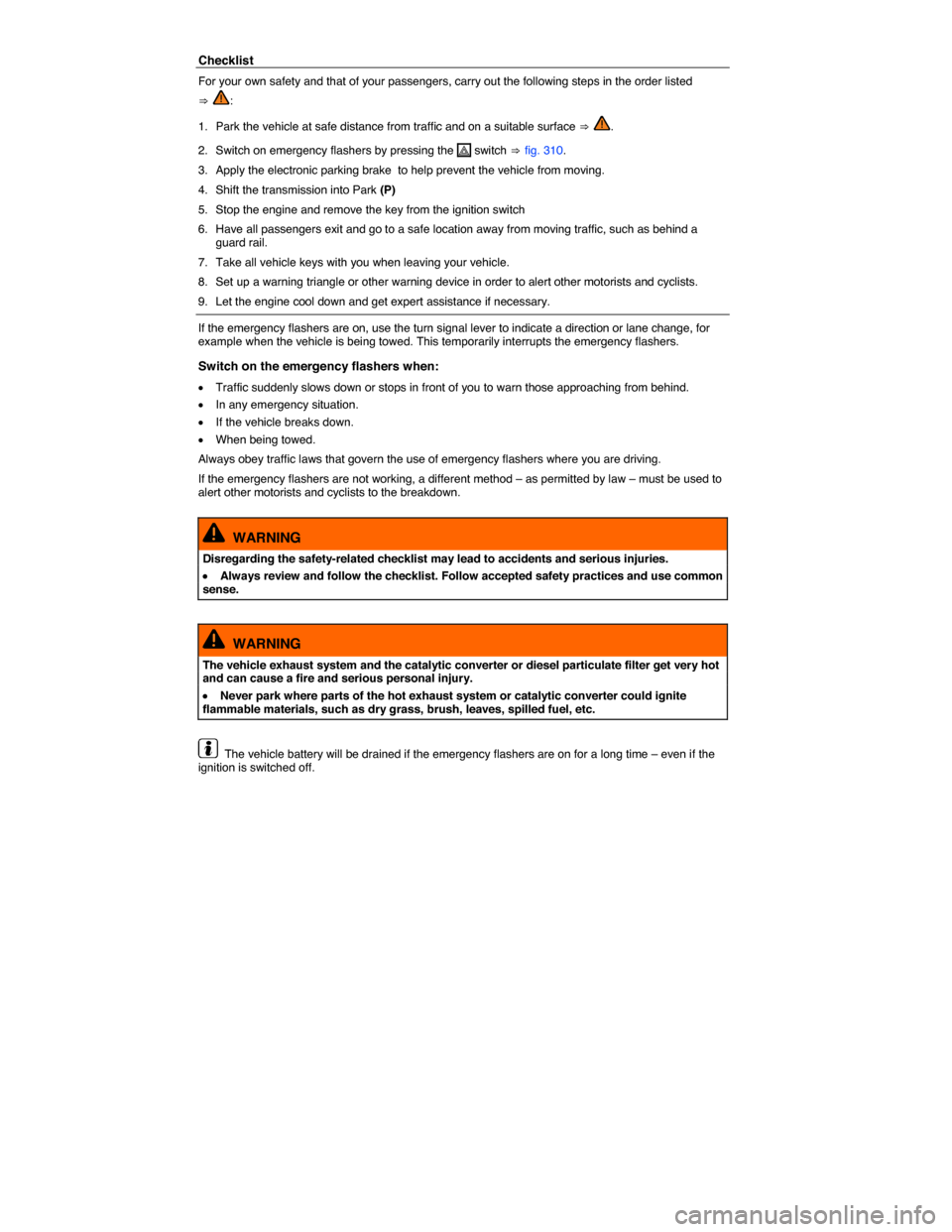 VOLKSWAGEN TOUAREG 2014 2.G User Guide  
Checklist 
For your own safety and that of your passengers, carry out the following steps in the order listed 
⇒ : 
1.  Park the vehicle at safe distance from traffic and on a suitable surface ⇒