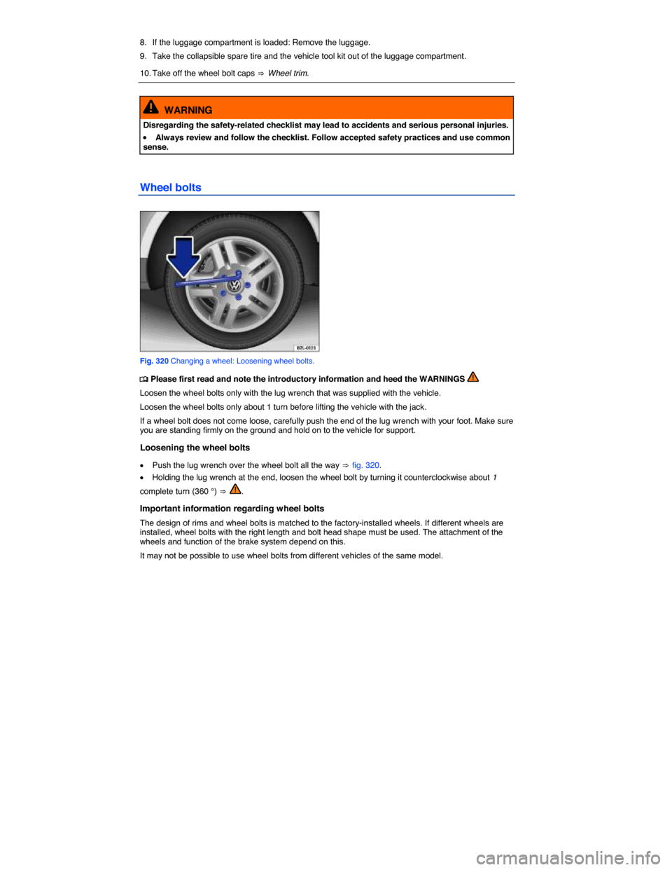 VOLKSWAGEN TOUAREG 2014 2.G Owners Manual  
8.  If the luggage compartment is loaded: Remove the luggage. 
9.  Take the collapsible spare tire and the vehicle tool kit out of the luggage compartment. 
10. Take off the wheel bolt caps ⇒ Whee