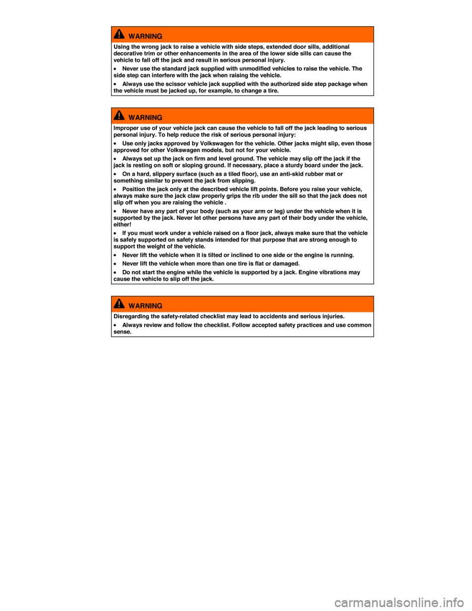 VOLKSWAGEN TOUAREG 2014 2.G Owners Manual  
  WARNING 
Using the wrong jack to raise a vehicle with side steps, extended door sills, additional decorative trim or other enhancements in the area of the lower side sills can cause the vehicle to
