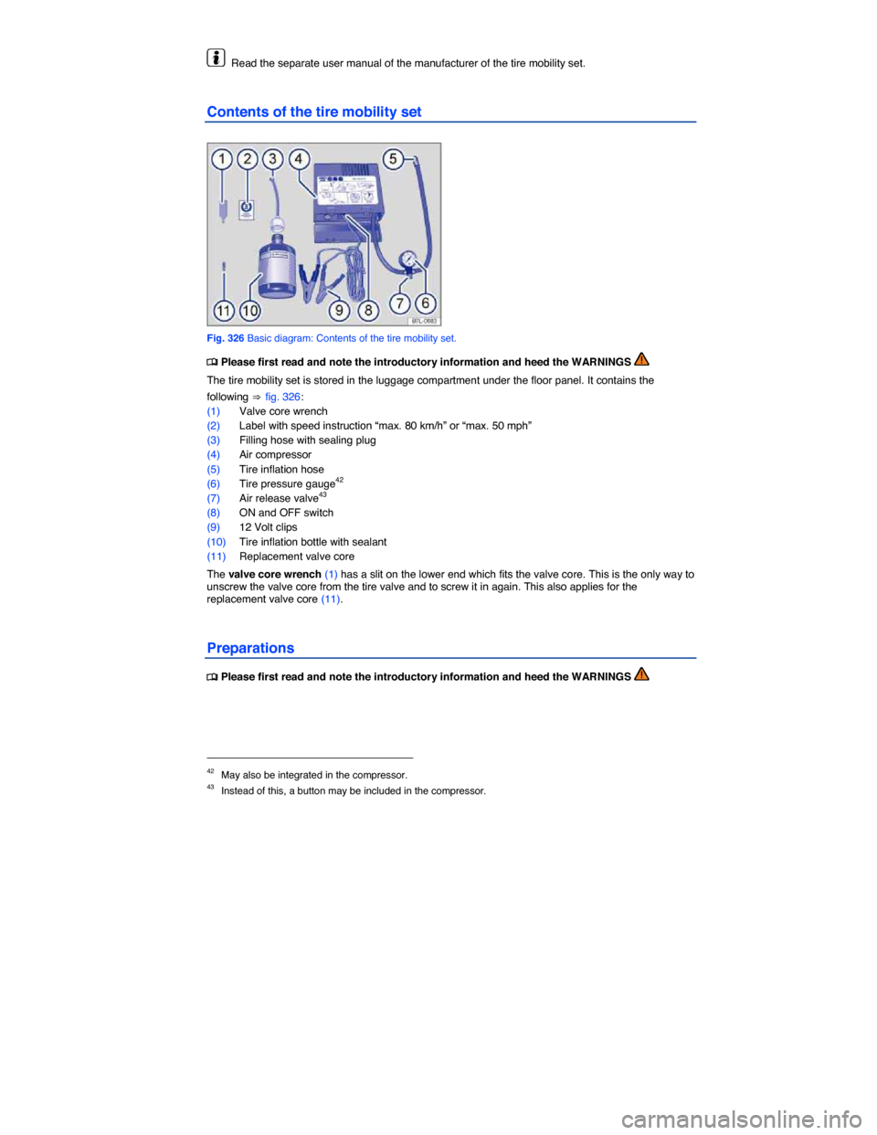 VOLKSWAGEN TOUAREG 2014 2.G Owners Manual  
  Read the separate user manual of the manufacturer of the tire mobility set. 
Contents of the tire mobility set 
 
Fig. 326 Basic diagram: Contents of the tire mobility set. 
�