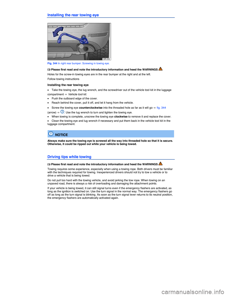 VOLKSWAGEN TOUAREG 2014 2.G Owners Manual  
Installing the rear towing eye 
 
Fig. 344 In right rear bumper: Screwing in towing eye. 
�