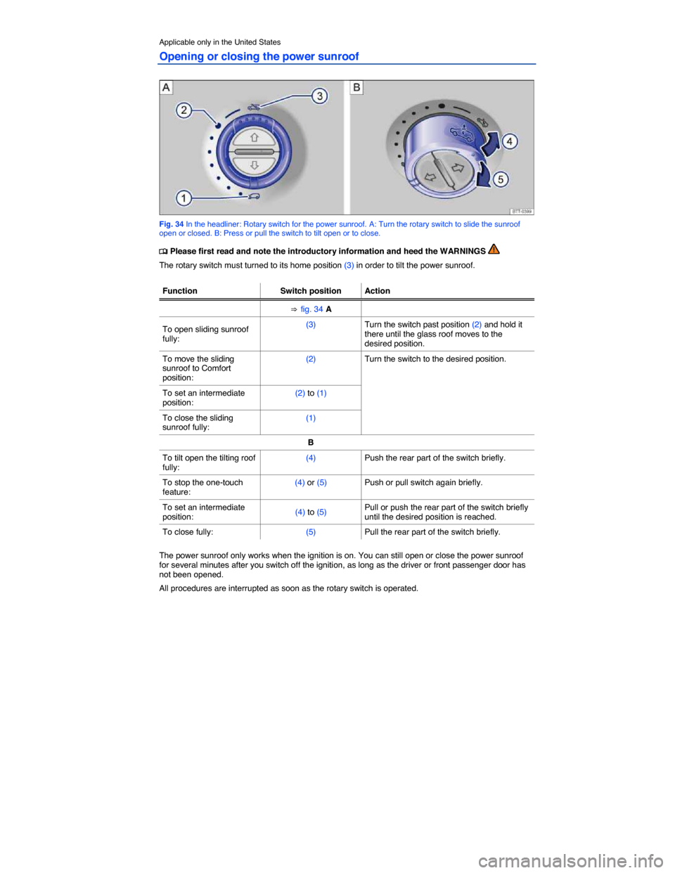 VOLKSWAGEN TOUAREG 2014 2.G Owners Manual  
Applicable only in the United States 
Opening or closing the power sunroof 
 
Fig. 34 In the headliner: Rotary switch for the power sunroof. A: Turn the rotary switch to slide the sunroof open or cl