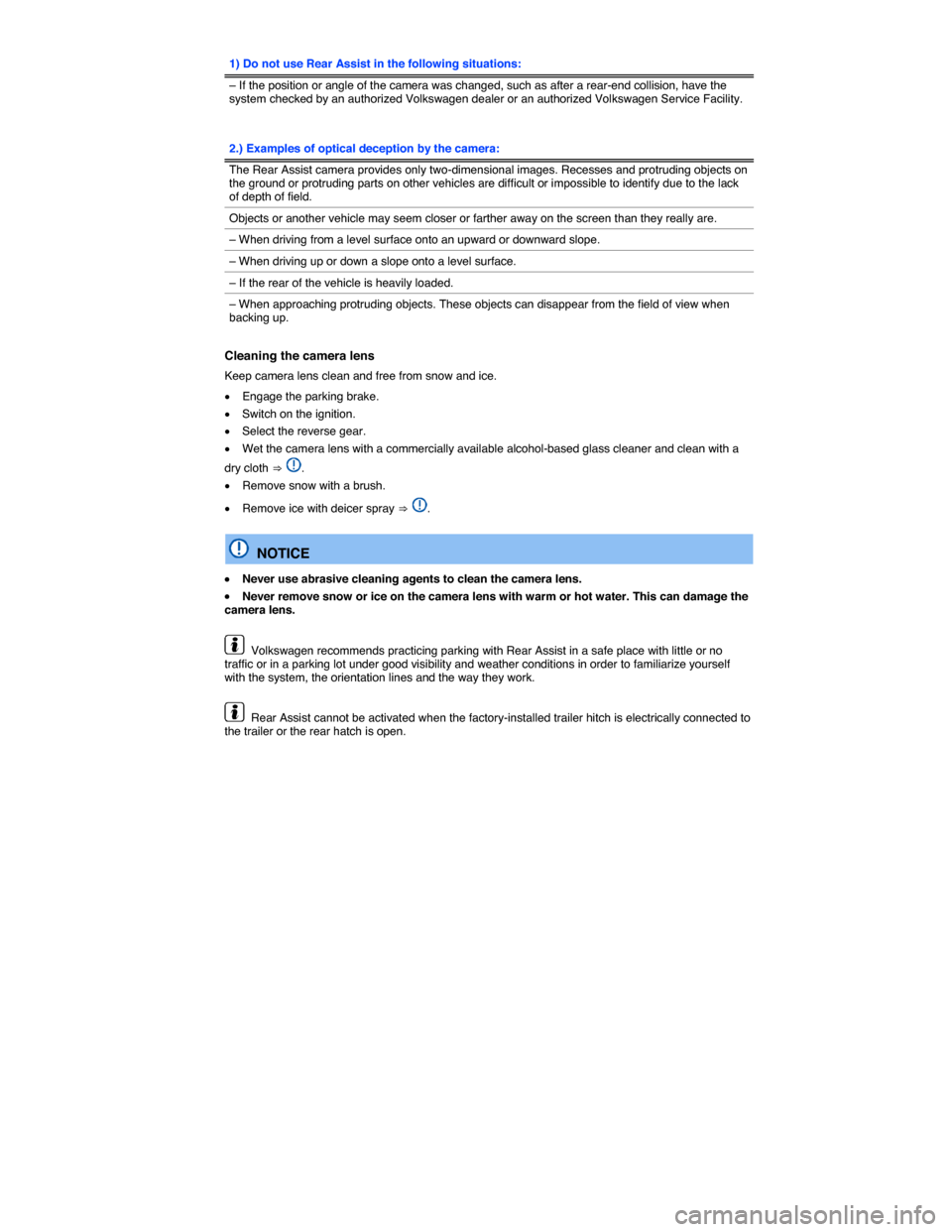 VOLKSWAGEN TOUAREG 2014 2.G Owners Manual  
1) Do not use Rear Assist in the following situations:
– If the position or angle of the camera was changed, such as after a rear-end collision, have the system checked by an authorized Volkswagen