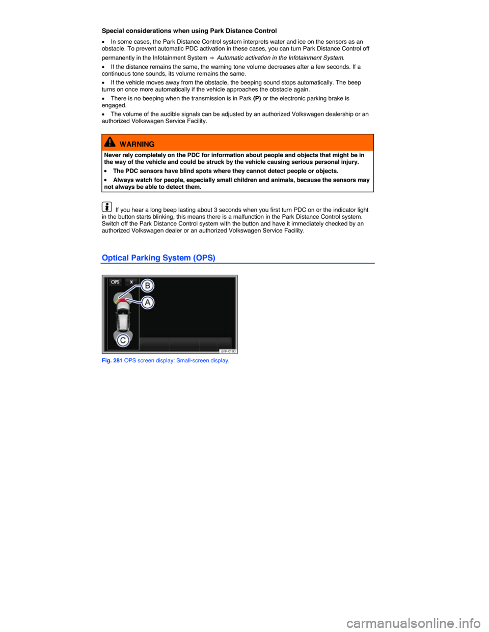 VOLKSWAGEN TOUAREG 2014 2.G Owners Manual  
Special considerations when using Park Distance Control 
�x In some cases, the Park Distance Control system interprets water and ice on the sensors as an obstacle. To prevent automatic PDC activatio