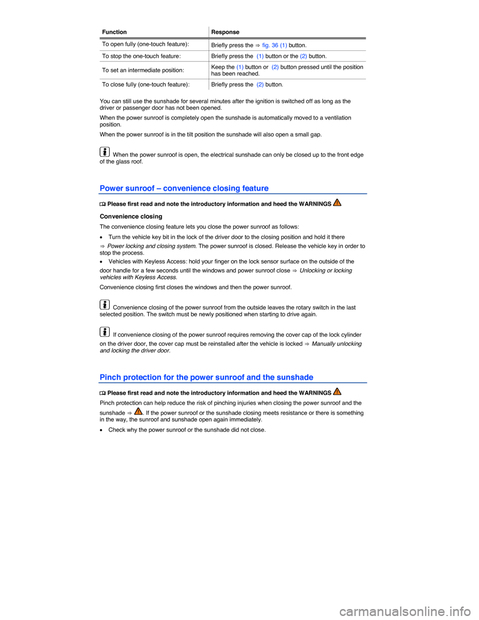 VOLKSWAGEN TOUAREG 2014 2.G Owners Manual  
Function  Response
To open fully (one-touch feature): Briefly press the ⇒ fig. 36 (1) button. 
To stop the one-touch feature:  Briefly press the  (1) button or the (2) button. 
To set an intermedi
