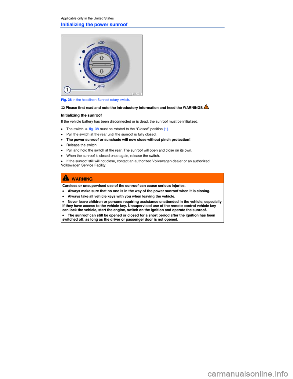 VOLKSWAGEN TOUAREG 2014 2.G Repair Manual  
Applicable only in the United States 
Initializing the power sunroof 
 
Fig. 38 In the headliner: Sunroof rotary switch. 
�