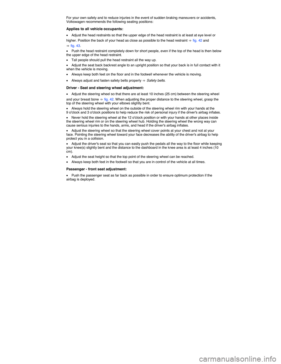 VOLKSWAGEN TOUAREG 2014 2.G User Guide  
For your own safety and to reduce injuries in the event of sudden braking maneuvers or accidents, Volkswagen recommends the following seating positions: 
Applies to all vehicle occupants: 
�x Adjust