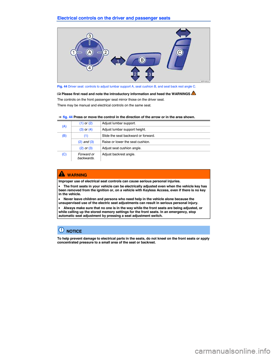 VOLKSWAGEN TOUAREG 2014 2.G Manual PDF  
Electrical controls on the driver and passenger seats 
 
Fig. 44 Driver seat: controls to adjust lumbar support A, seat cushion B, and seat back rest angle C. 
�