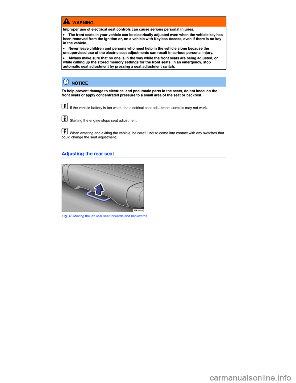 VOLKSWAGEN TOUAREG 2014 2.G Manual PDF  
  WARNING 
Improper use of electrical seat controls can cause serious personal injuries. 
�x The front seats in your vehicle can be electrically adjusted even when the vehicle key has been removed f