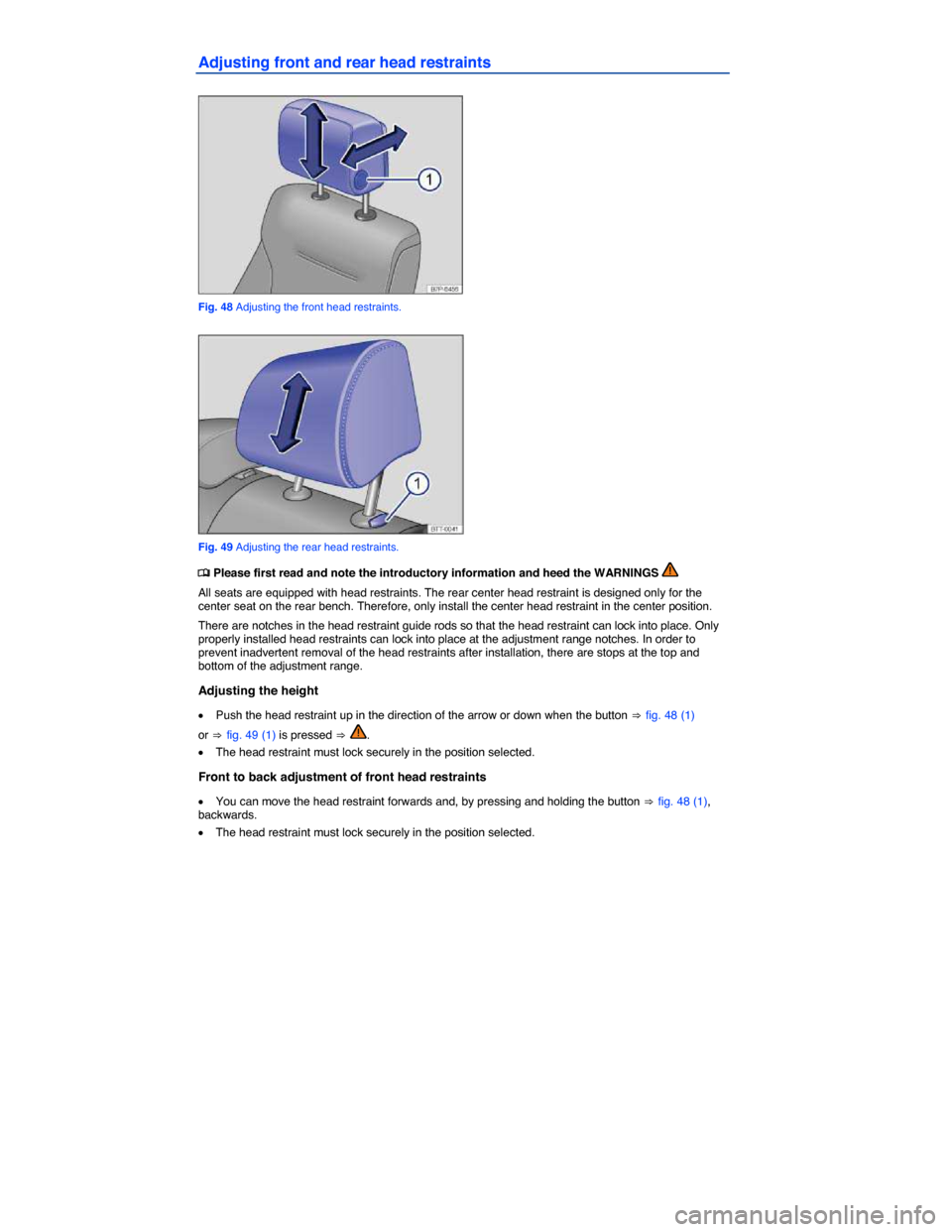 VOLKSWAGEN TOUAREG 2014 2.G Manual Online  
Adjusting front and rear head restraints 
 
Fig. 48 Adjusting the front head restraints. 
 
Fig. 49 Adjusting the rear head restraints. 
�