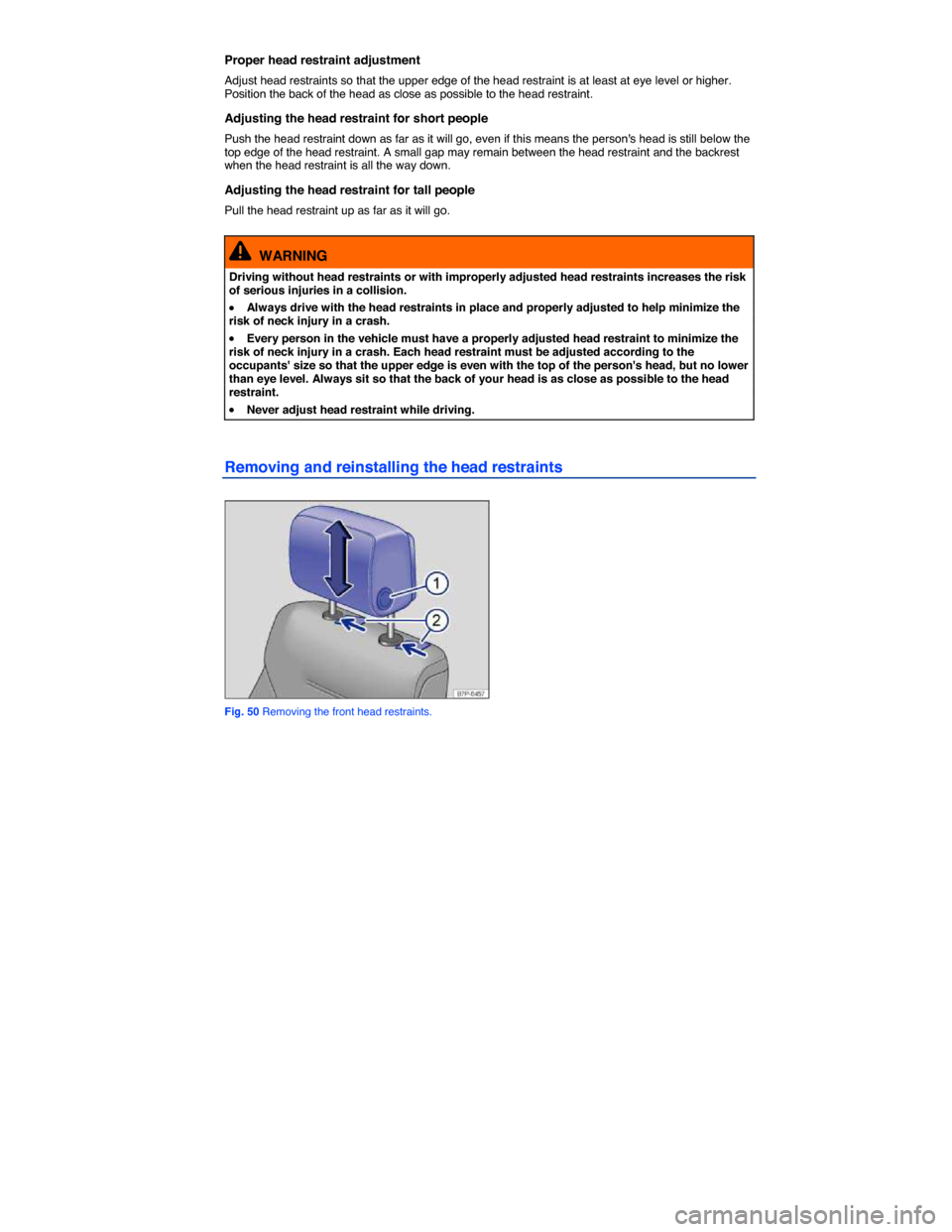 VOLKSWAGEN TOUAREG 2014 2.G User Guide  
Proper head restraint adjustment 
Adjust head restraints so that the upper edge of the head restraint is at least at eye level or higher. Position the back of the head as close as possible to the he