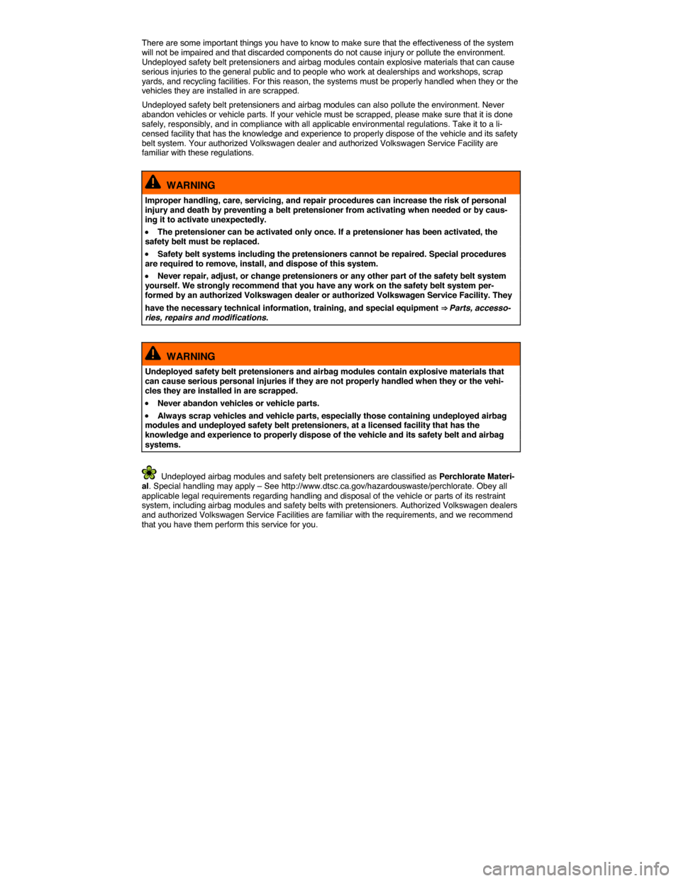 VOLKSWAGEN TOUAREG 2015 2.G Owners Manual  
There are some important things you have to know to make sure that the effectiveness of the system will not be impaired and that discarded components do not cause injury or pollute the environment. 