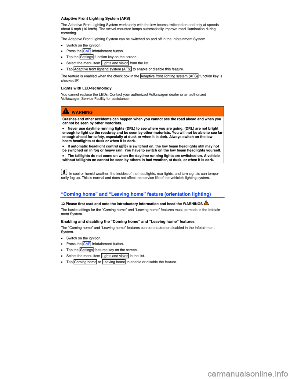 VOLKSWAGEN TOUAREG 2015 2.G Owners Manual  
Adaptive Front Lighting System (AFS) 
The Adaptive Front Lighting System works only with the low beams switched on and only at speeds about 6 mph (10 km/h). The swivel-mounted lamps automatically im