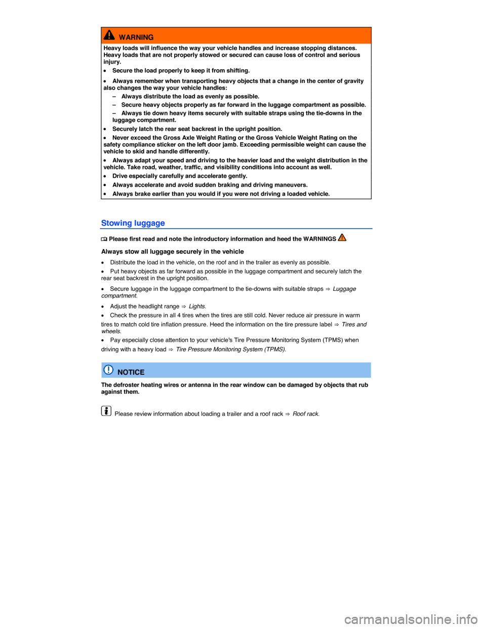 VOLKSWAGEN TOUAREG 2015 2.G Owners Manual  
  WARNING 
Heavy loads will influence the way your vehicle handles and increase stopping distances. Heavy loads that are not properly stowed or secured can cause loss of control and serious injury. 