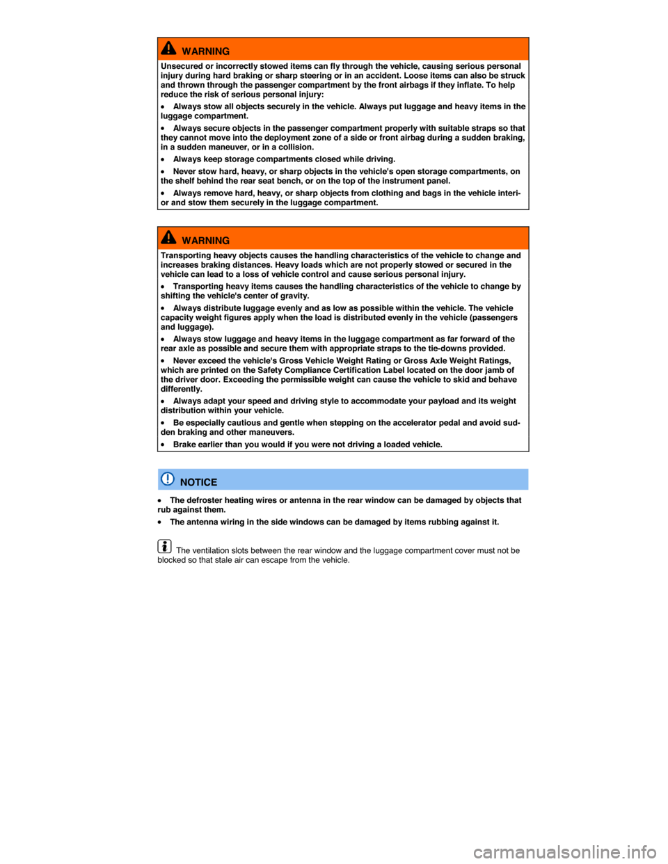 VOLKSWAGEN TOUAREG 2015 2.G Owners Manual  
  WARNING 
Unsecured or incorrectly stowed items can fly through the vehicle, causing serious personal injury during hard braking or sharp steering or in an accident. Loose items can also be struck 