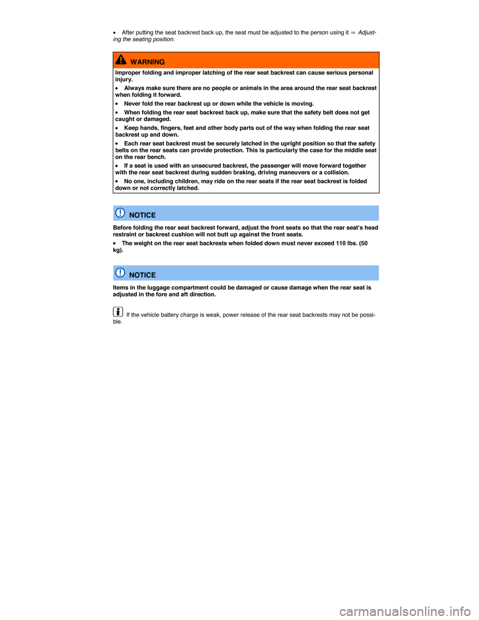 VOLKSWAGEN TOUAREG 2015 2.G User Guide  
�x After putting the seat backrest back up, the seat must be adjusted to the person using it ⇒  Adjust-ing the seating position. 
  WARNING 
Improper folding and improper latching of the rear se