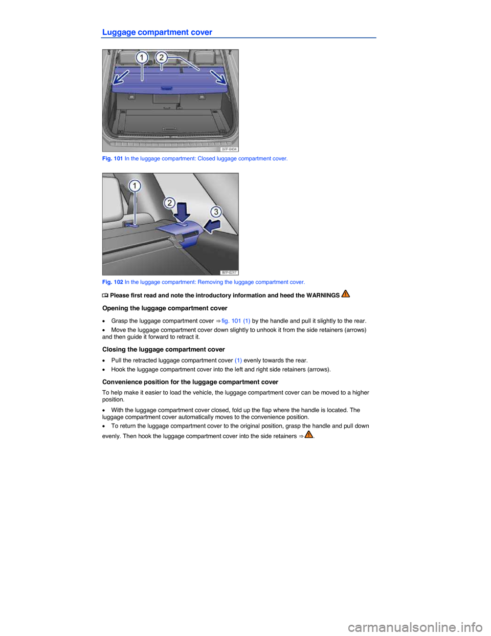 VOLKSWAGEN TOUAREG 2015 2.G Owners Manual  
Luggage compartment cover 
 
Fig. 101 In the luggage compartment: Closed luggage compartment cover. 
 
Fig. 102 In the luggage compartment: Removing the luggage compartment cover. 
�