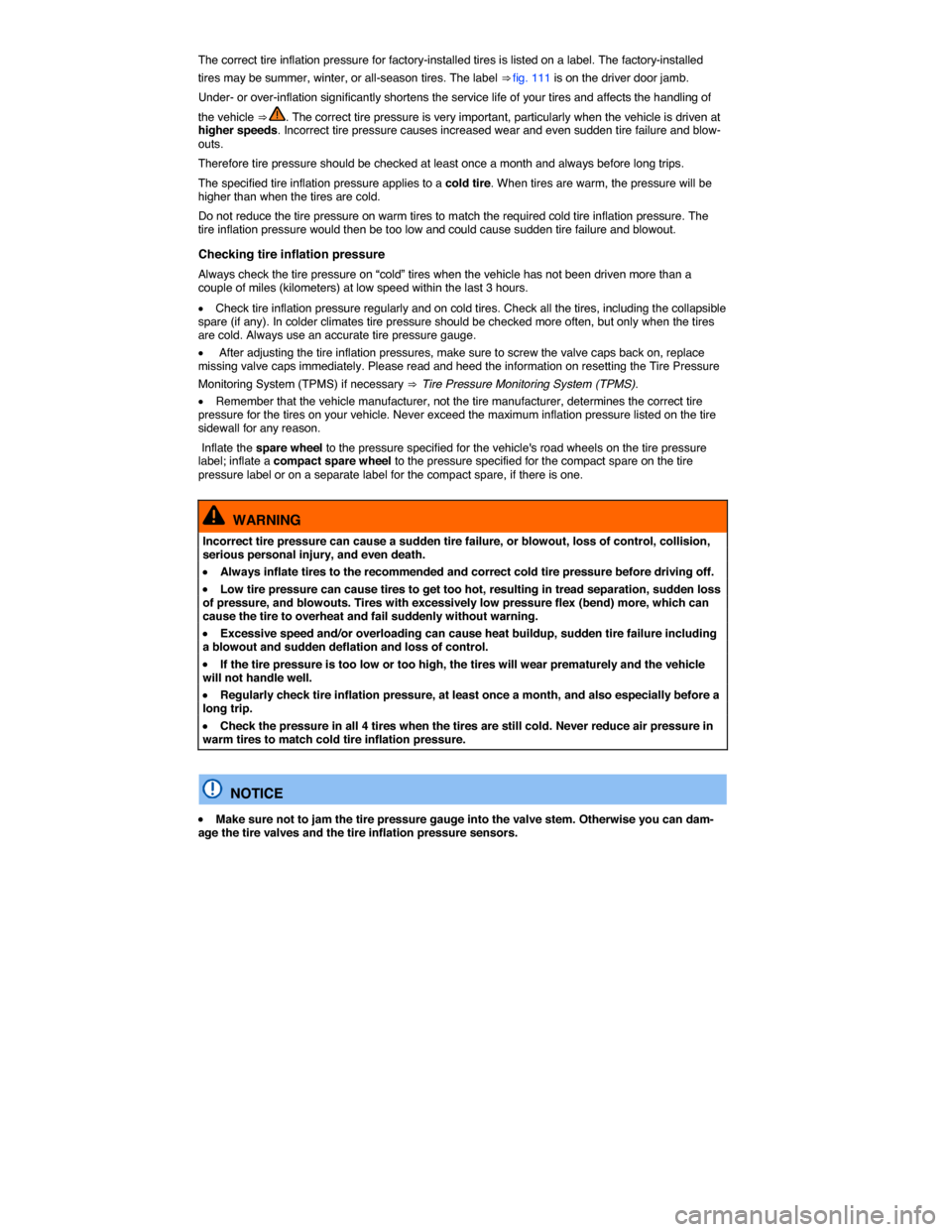 VOLKSWAGEN TOUAREG 2015 2.G Owners Manual  
The correct tire inflation pressure for factory-installed tires is listed on a label. The factory-installed 
tires may be summer, winter, or all-season tires. The label ⇒ fig. 111 is on the driv