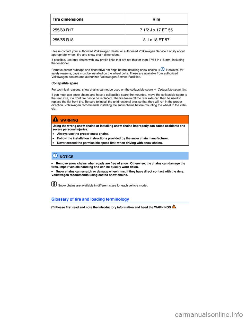 VOLKSWAGEN TOUAREG 2015 2.G Owners Manual  
Tire dimensions  Rim  
255/60 R17   7 1/2 J x 17 ET 55  
255/55 R18  8 J x 18 ET 57  
 
Please contact your authorized Volkswagen dealer or authorized Volkswagen Service Facility about appropriate w