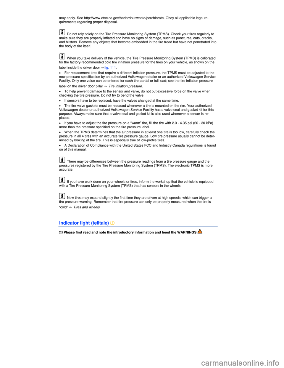 VOLKSWAGEN TOUAREG 2015 2.G Owners Manual  
may apply. See http://www.dtsc.ca.gov/hadardouswaste/perchlorate. Obey all applicable legal re-quirements regarding proper disposal. 
  Do not rely solely on the Tire Pressure Monitoring System (TPM