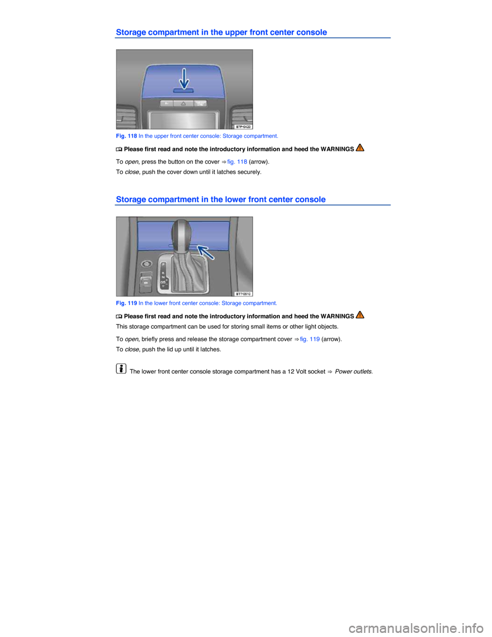 VOLKSWAGEN TOUAREG 2015 2.G Owners Manual  
Storage compartment in the upper front center console 
 
Fig. 118 In the upper front center console: Storage compartment. 
�