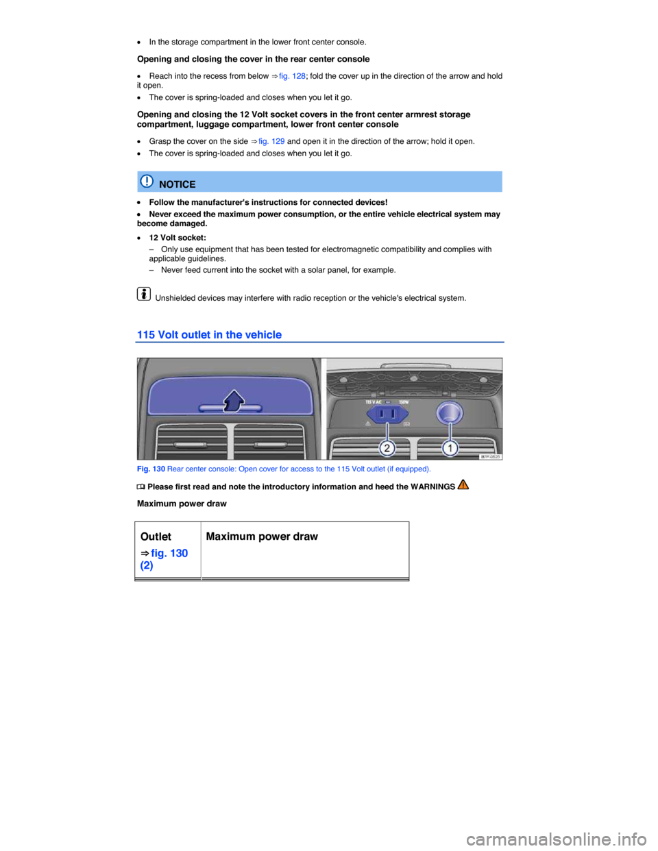 VOLKSWAGEN TOUAREG 2015 2.G Owners Manual  
�x In the storage compartment in the lower front center console. 
Opening and closing the cover in the rear center console 
�x Reach into the recess from below ⇒ fig. 128; fold the cover up in t