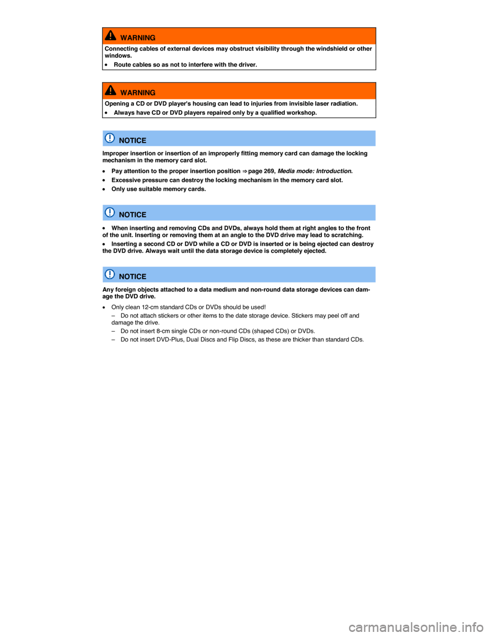 VOLKSWAGEN TOUAREG 2015 2.G Owners Manual  
  WARNING 
Connecting cables of external devices may obstruct visibility through the windshield or other windows. 
�x Route cables so as not to interfere with the driver.  
  WARNING 
Opening a CD o