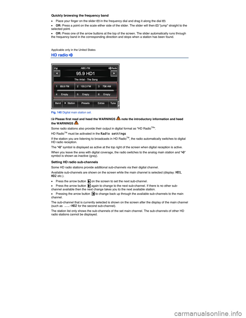 VOLKSWAGEN TOUAREG 2015 2.G Owners Manual  
Quickly browsing the frequency band 
�x Place your finger on the slider �? in the frequency dial and drag it along the dial �?. 
�x OR: Press a point on the scale either side of the slider. The slid