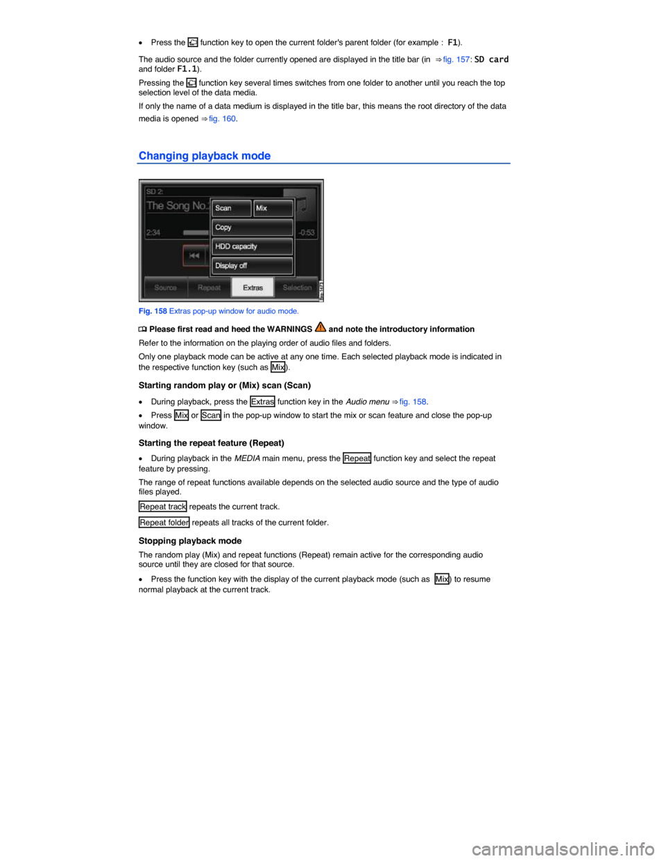 VOLKSWAGEN TOUAREG 2015 2.G Owners Manual  
�x Press the �F function key to open the current folders parent folder (for example :  F1). 
The audio source and the folder currently opened are displayed in the title bar (in  ⇒ fig. 157: SD 