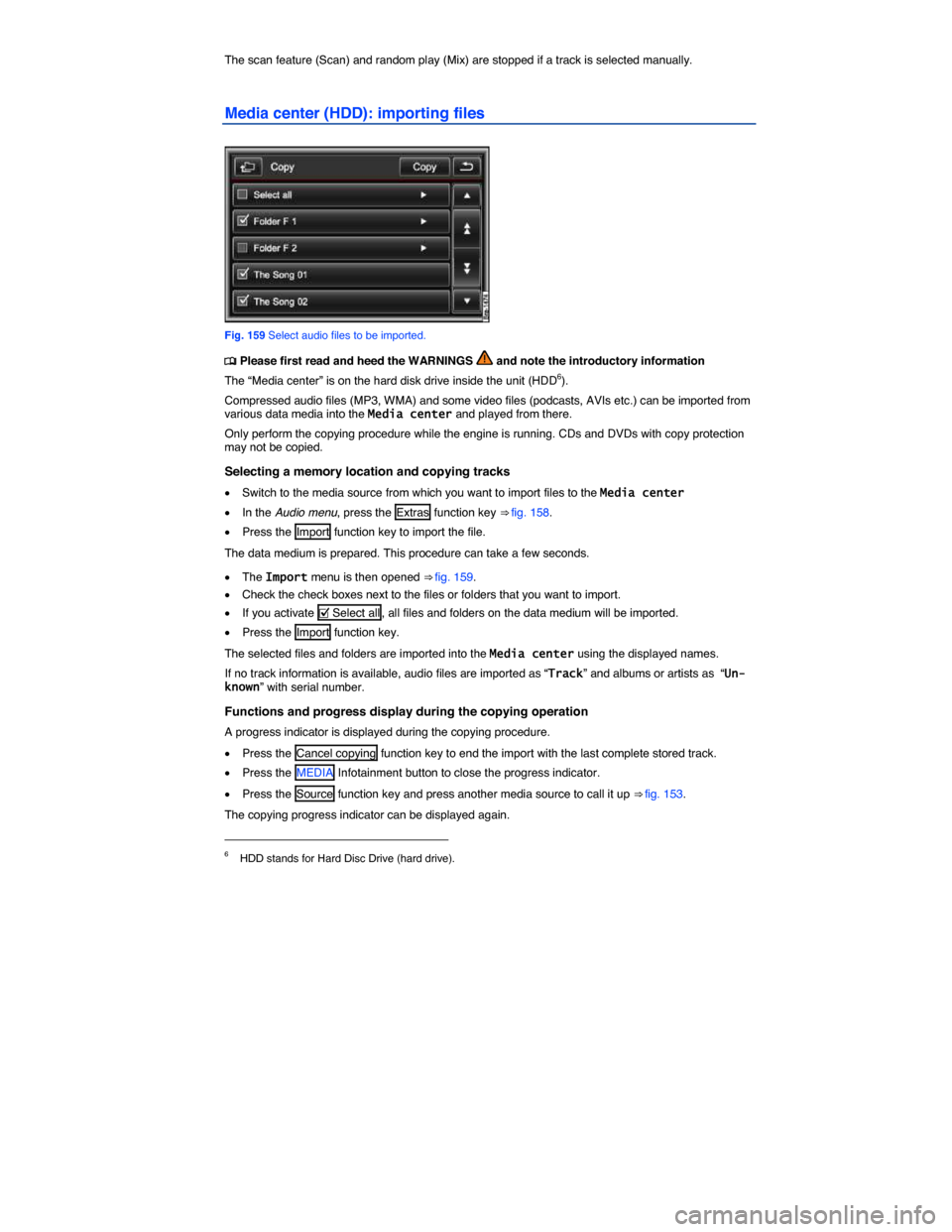 VOLKSWAGEN TOUAREG 2015 2.G Owners Manual  
The scan feature (Scan) and random play (Mix) are stopped if a track is selected manually. 
Media center (HDD): importing files 
 
Fig. 159 Select audio files to be imported. 
�
