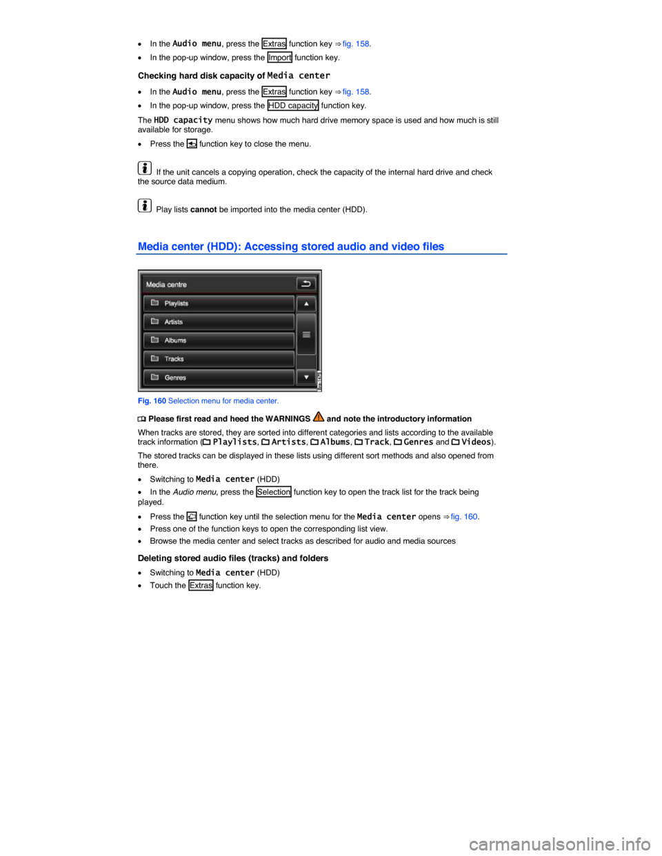 VOLKSWAGEN TOUAREG 2015 2.G Owners Manual  
�x In the Audio menu, press the  Extras  function key ⇒ fig. 158. 
�x In the pop-up window, press the Import function key. 
Checking hard disk capacity of Media center 
�x In the Audio menu, pre