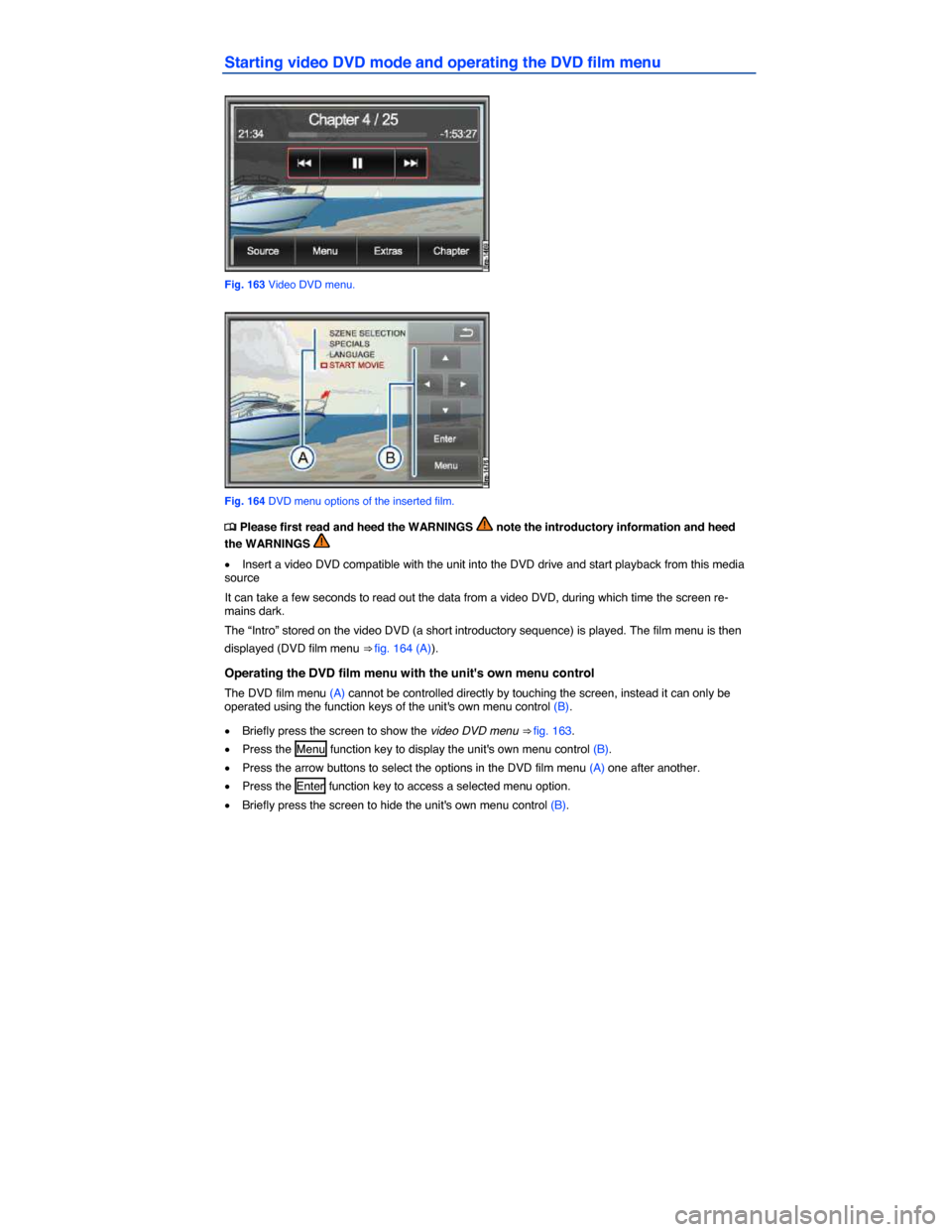 VOLKSWAGEN TOUAREG 2015 2.G Owners Manual  
Starting video DVD mode and operating the DVD film menu 
 
Fig. 163 Video DVD menu. 
 
Fig. 164 DVD menu options of the inserted film. 
�