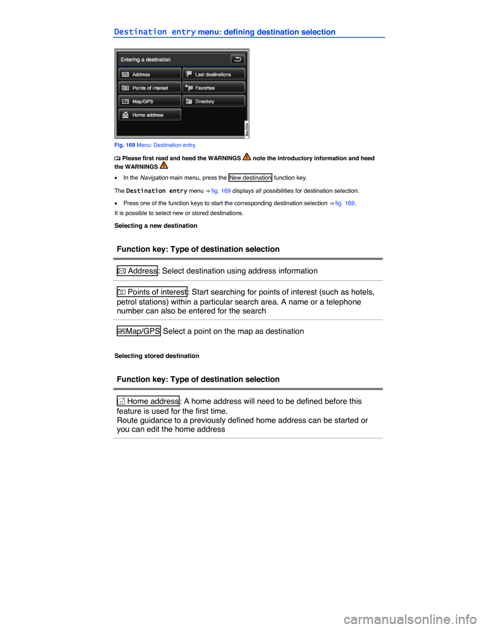 VOLKSWAGEN TOUAREG 2015 2.G Owners Manual  
Destination entry menu: defining destination selection 
 
Fig. 169 Menu: Destination entry. 
�