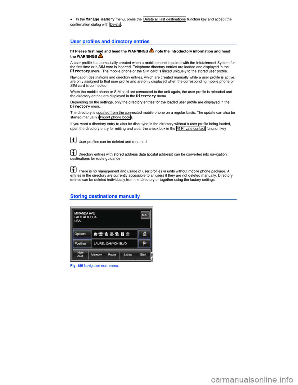 VOLKSWAGEN TOUAREG 2015 2.G Owners Manual  
�x In the Manage memory menu, press the  Delete all last destinations  function key and accept the 
confirmation dialog with  Delete . 
User profiles and directory entries 
�