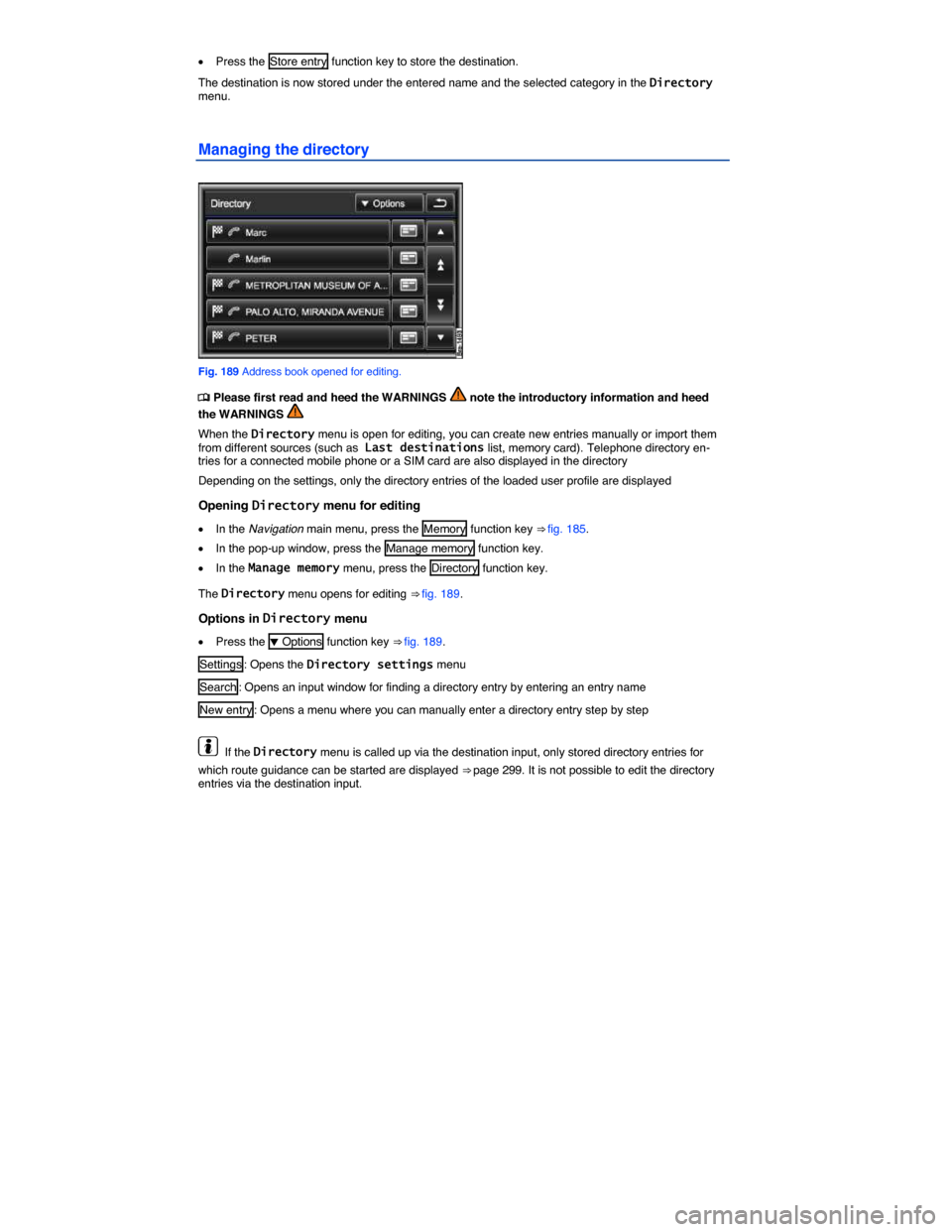VOLKSWAGEN TOUAREG 2015 2.G Owners Manual  
�x Press the Store entry function key to store the destination. 
The destination is now stored under the entered name and the selected category in the Directory menu. 
Managing the directory 
 
Fig.