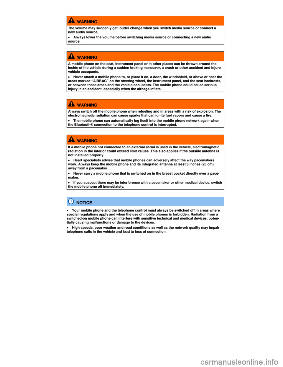 VOLKSWAGEN TOUAREG 2015 2.G Owners Manual  
  WARNING 
The volume may suddenly get louder change when you switch media source or connect a new audio source. 
�x Always lower the volume before switching media source or connecting a new audio s