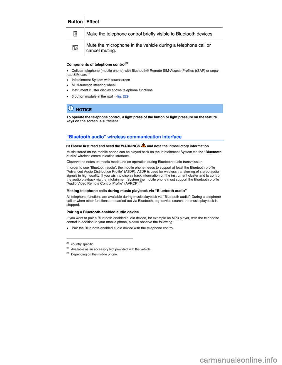 VOLKSWAGEN TOUAREG 2015 2.G Owners Manual  
Button   Effect  
�
  Make the telephone control briefly visible to Bluetooth devices  
�a  Mute the microphone in the vehicle during a telephone call or 
cancel muting.  
 
Components of telephone 