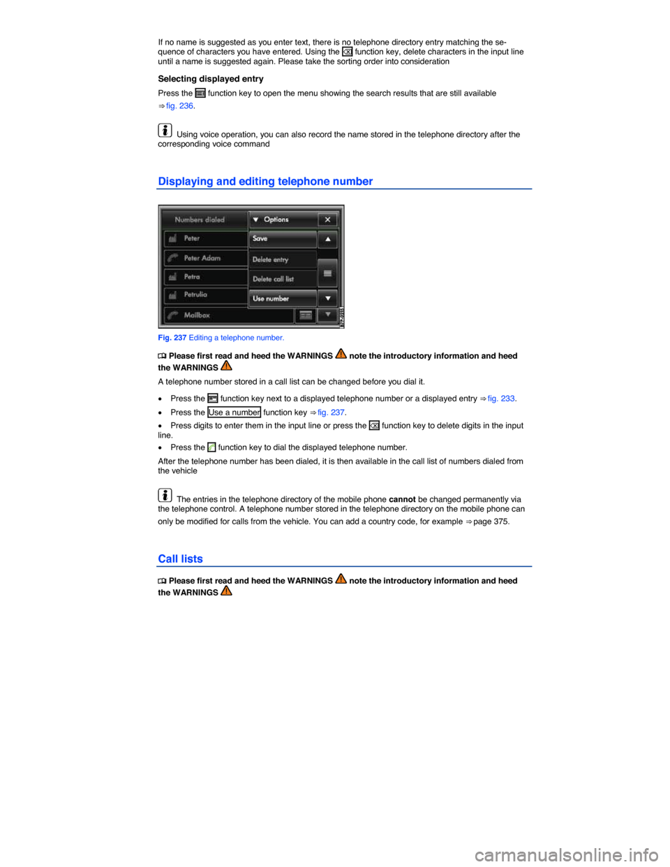 VOLKSWAGEN TOUAREG 2015 2.G Owners Manual  
If no name is suggested as you enter text, there is no telephone directory entry matching the se-quence of characters you have entered. Using the � function key, delete characters in the input line