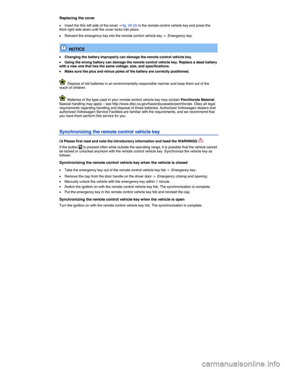 VOLKSWAGEN TOUAREG 2015 2.G Owners Guide  
Replacing the cover 
�x Insert the thin left side of the cover ⇒ fig. 24 (2) in the remote control vehicle key and press the thick right side down until the cover locks into place. 
�x Reinsert 