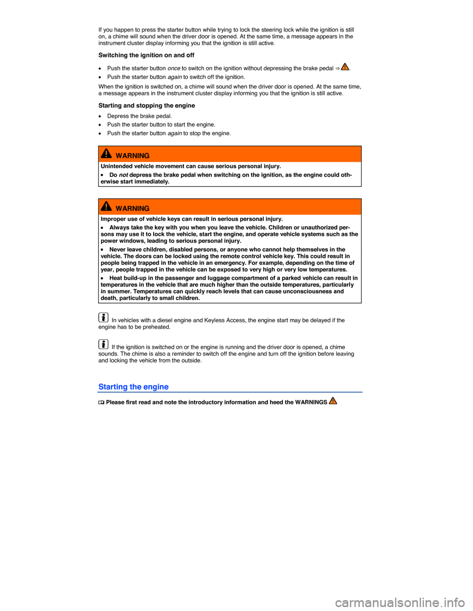 VOLKSWAGEN TOUAREG 2015 2.G Owners Manual  
If you happen to press the starter button while trying to lock the steering lock while the ignition is still on, a chime will sound when the driver door is opened. At the same time, a message appear