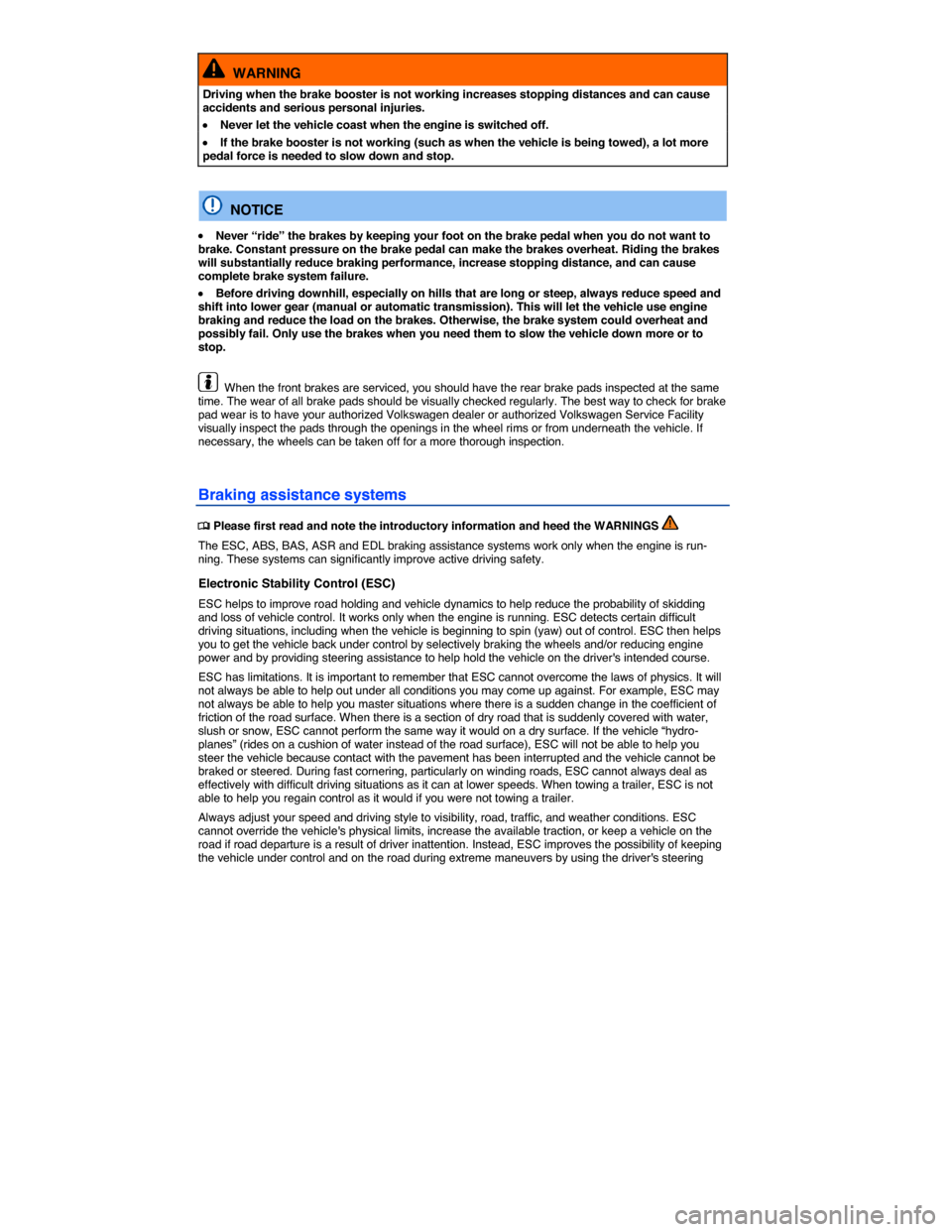 VOLKSWAGEN TOUAREG 2015 2.G Owners Manual  
  WARNING 
Driving when the brake booster is not working increases stopping distances and can cause accidents and serious personal injuries. 
�x Never let the vehicle coast when the engine is switch
