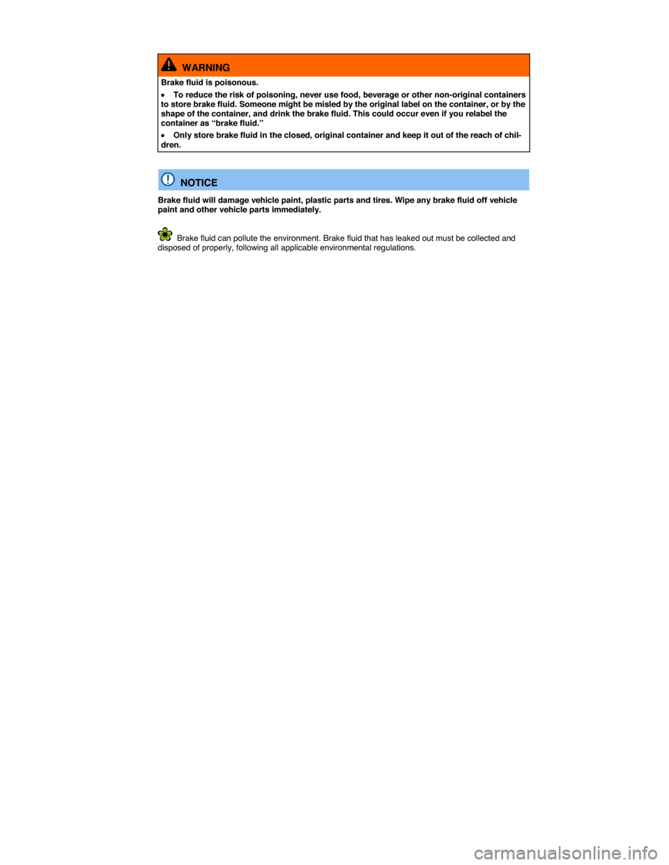 VOLKSWAGEN TOUAREG 2015 2.G Owners Manual  
 
  WARNING 
Brake fluid is poisonous. 
�x To reduce the risk of poisoning, never use food, beverage or other non-original containers to store brake fluid. Someone might be misled by the original la