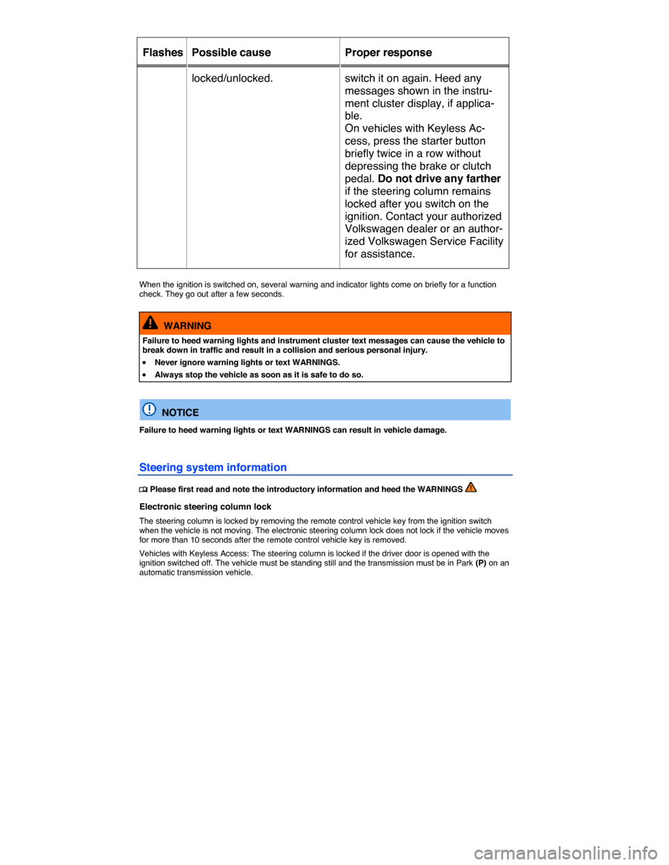 VOLKSWAGEN TOUAREG 2015 2.G Owners Manual  
Flashes   Possible cause   Proper response  
locked/unlocked.   switch it on again. Heed any 
messages shown in the instru-
ment cluster display, if applica-
ble. 
On vehicles with Keyless Ac-
cess,