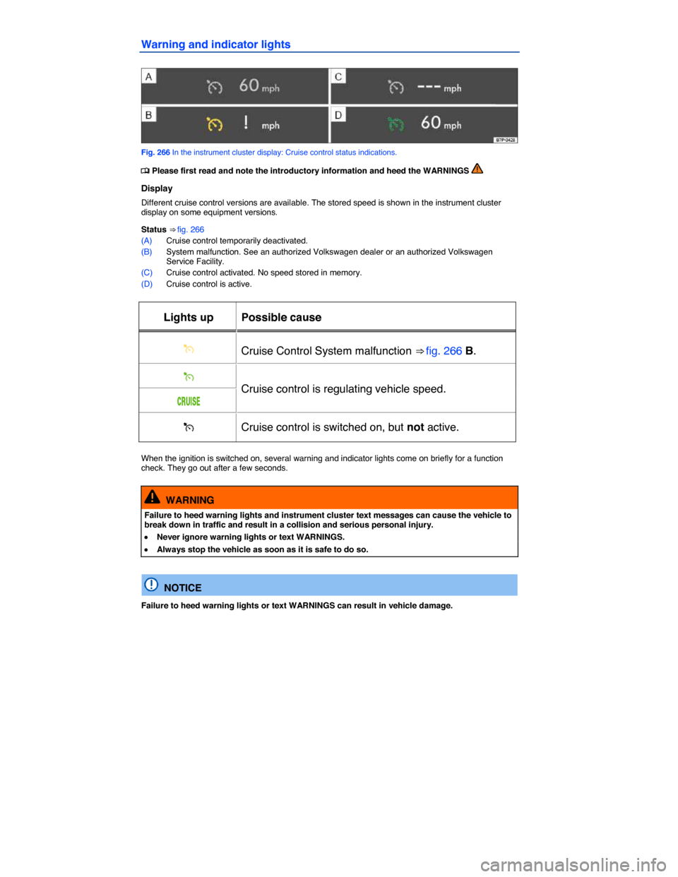 VOLKSWAGEN TOUAREG 2015 2.G Owners Manual  
Warning and indicator lights 
 
Fig. 266 In the instrument cluster display: Cruise control status indications. 
�