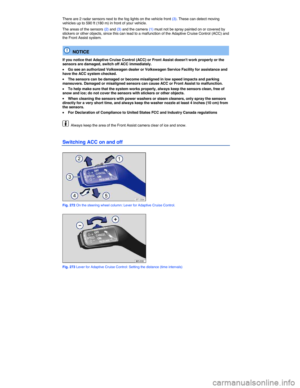 VOLKSWAGEN TOUAREG 2015 2.G Owners Manual  
There are 2 radar sensors next to the fog lights on the vehicle front (3). These can detect moving vehicles up to 590 ft (180 m) in front of your vehicle. 
The areas of the sensors (2) and (3) and t