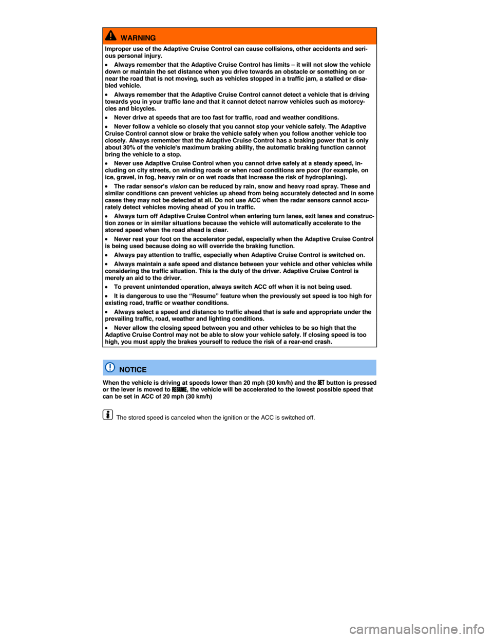 VOLKSWAGEN TOUAREG 2015 2.G Owners Manual  
  WARNING 
Improper use of the Adaptive Cruise Control can cause collisions, other accidents and seri-ous personal injury. 
�x Always remember that the Adaptive Cruise Control has limits – it will