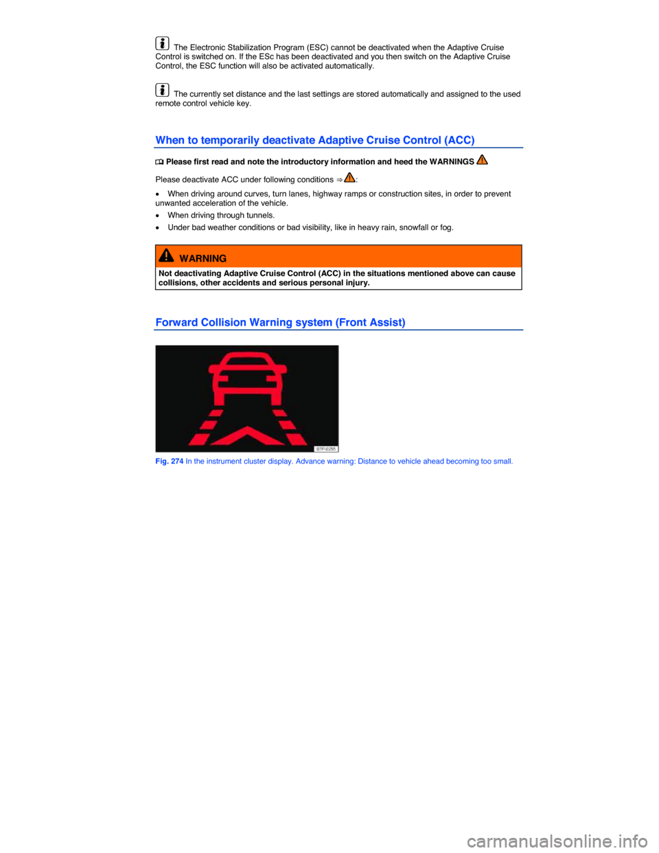 VOLKSWAGEN TOUAREG 2015 2.G Owners Manual  
  The Electronic Stabilization Program (ESC) cannot be deactivated when the Adaptive Cruise Control is switched on. If the ESc has been deactivated and you then switch on the Adaptive Cruise Control