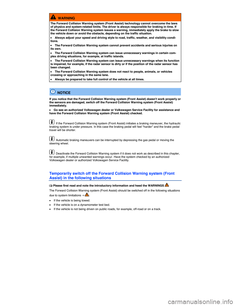 VOLKSWAGEN TOUAREG 2015 2.G Owners Manual  
  WARNING 
The Forward Collision Warning system (Front Assist) technology cannot overcome the laws of physics and system-related limits. The driver is always responsible for braking in time. If the 