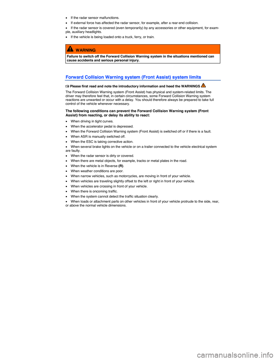 VOLKSWAGEN TOUAREG 2015 2.G Owners Manual  
�x If the radar sensor malfunctions. 
�x If external force has affected the radar sensor, for example, after a rear-end collision. 
�x If the radar sensor is covered (even temporarily) by any access