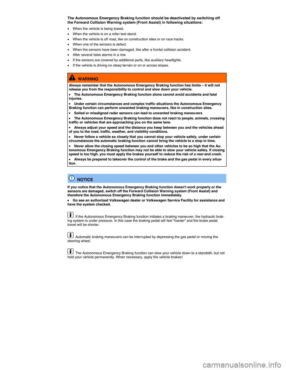 VOLKSWAGEN TOUAREG 2015 2.G Owners Manual  
The Autonomous Emergency Braking function should be deactivated by switching off the Forward Collision Warning system (Front Assist) in following situations: 
�x When the vehicle is being towed. 
�x